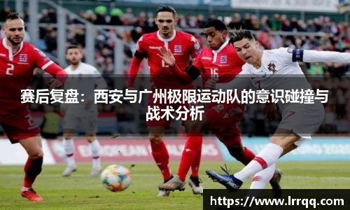 赛后复盘：西安与广州极限运动队的意识碰撞与战术分析